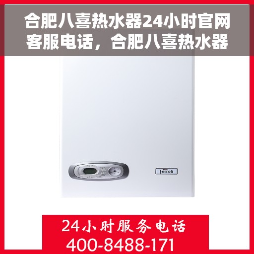 合肥八喜热水器24小时官网客服电话，合肥八喜热水器全天候官方客服热线，贴心服务，随时解答您的疑问。