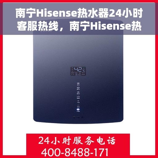 南宁Hisense热水器24小时客服热线，南宁Hisense热水器全天候客服热线，专业解答，温暖您的生活