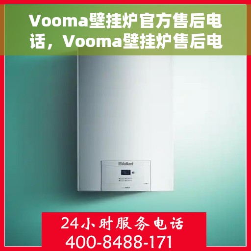 Vooma壁挂炉官方售后电话，Vooma壁挂炉售后电话及维修服务指南