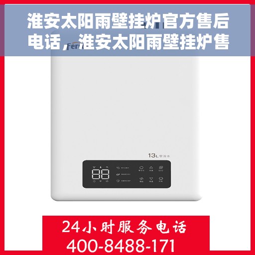 淮安太阳雨壁挂炉官方售后电话，淮安太阳雨壁挂炉售后服务中心联系电话