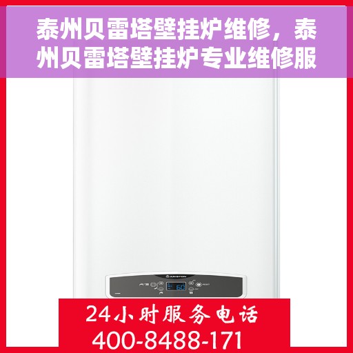 泰州贝雷塔壁挂炉维修，泰州贝雷塔壁挂炉专业维修服务