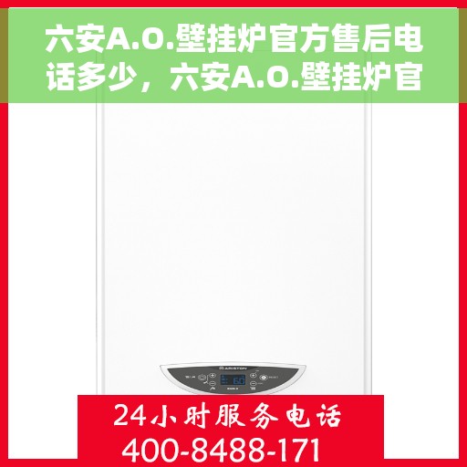 六安A.O.壁挂炉官方售后电话多少，六安A.O.壁挂炉官方售后联系电话公布