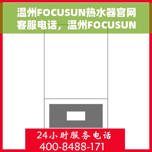 温州FOCUSUN热水器官网客服电话,温州FOCUSUN热水器官网客服热线电话公布 温州FOCUSUN热水器官网客服电话,温州FOCUSUN热水器官网客服热线电话公布