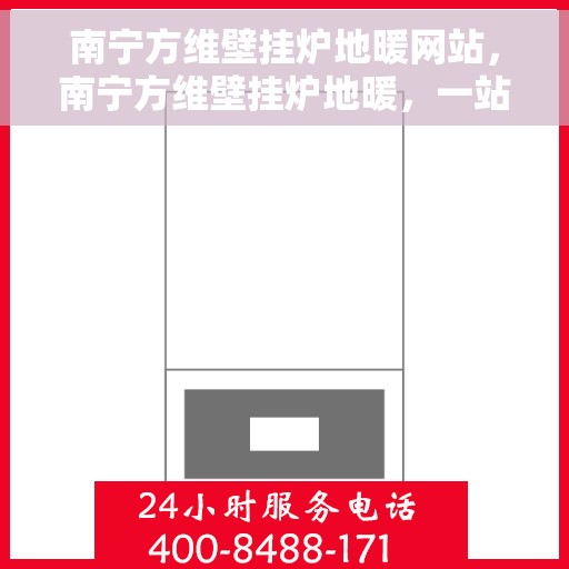 南宁方维壁挂炉地暖网站，南宁方维壁挂炉地暖，一站式解决方案，温暖您的生活空间