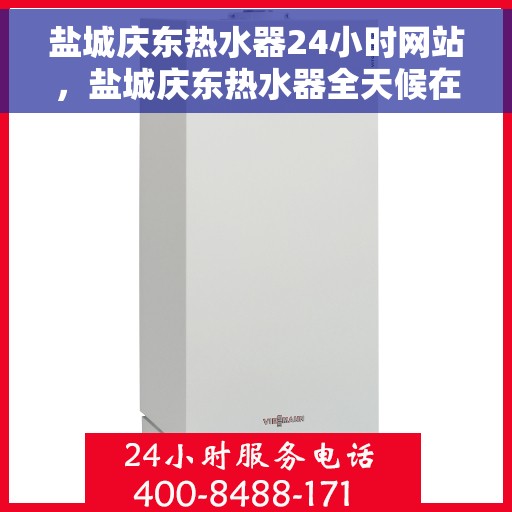 盐城庆东热水器24小时网站，盐城庆东热水器全天候在线服务网站