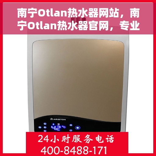 南宁Otlan热水器网站，南宁Otlan热水器官网，专业品质，智能生活的热水解决方案
