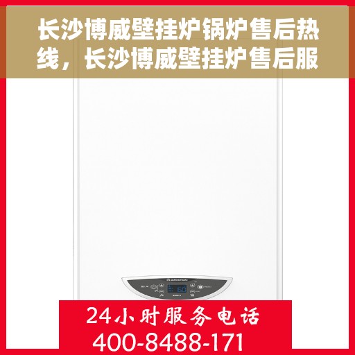 长沙博威壁挂炉锅炉售后热线，长沙博威壁挂炉售后服务热线，专业解决锅炉问题，贴心服务温暖您的家