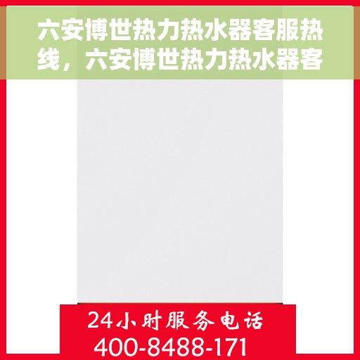 六安博世热力热水器客服热线，六安博世热力热水器客服热线，专业解答，温暖您的生活