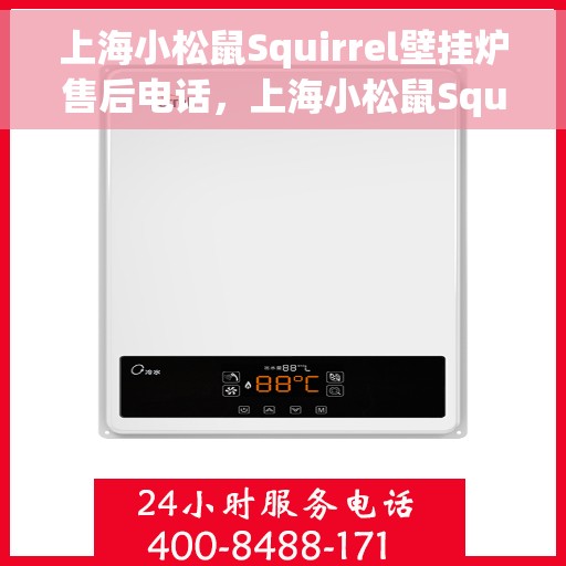 上海小松鼠Squirrel壁挂炉售后电话，上海小松鼠Squirrel壁挂炉售后服务热线及电话全解析