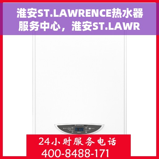 淮安ST.LAWRENCE热水器服务中心，淮安ST.LAWRENCE热水器专业服务中心