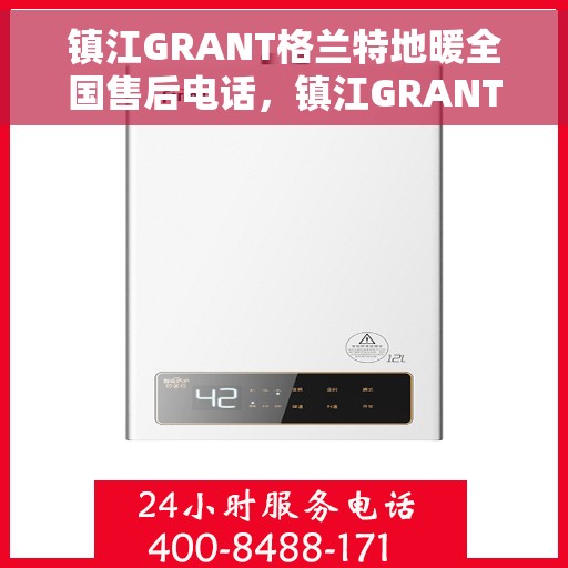 镇江GRANT格兰特地暖全国售后电话，镇江GRANT格兰特地暖售后服务热线公布