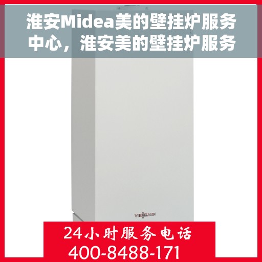 淮安Midea美的壁挂炉服务中心，淮安美的壁挂炉服务中心，专业维修与一站式服务体验