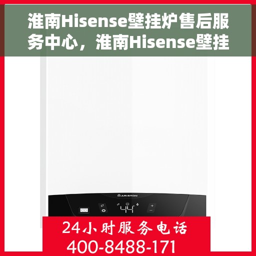 淮南Hisense壁挂炉售后服务中心，淮南Hisense壁挂炉售后服务中心，专业维修，贴心服务