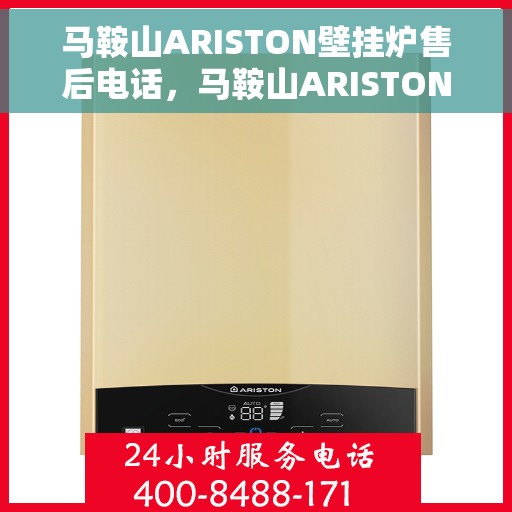 马鞍山ARISTON壁挂炉售后电话，马鞍山ARISTON壁挂炉售后服务热线及电话全解析