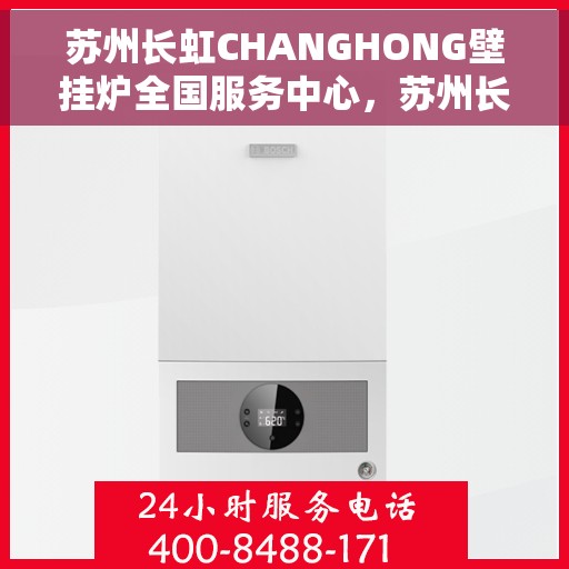 苏州长虹CHANGHONG壁挂炉全国服务中心，苏州长虹CHANGHONG壁挂炉全国服务中心，专业维修与一站式服务体验
