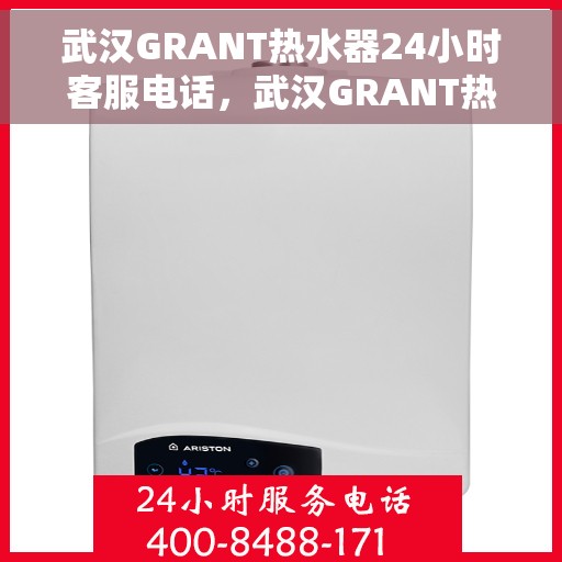 武汉GRANT热水器24小时客服电话，武汉GRANT热水器全天候客服热线，贴心服务，随时为您解决疑虑！