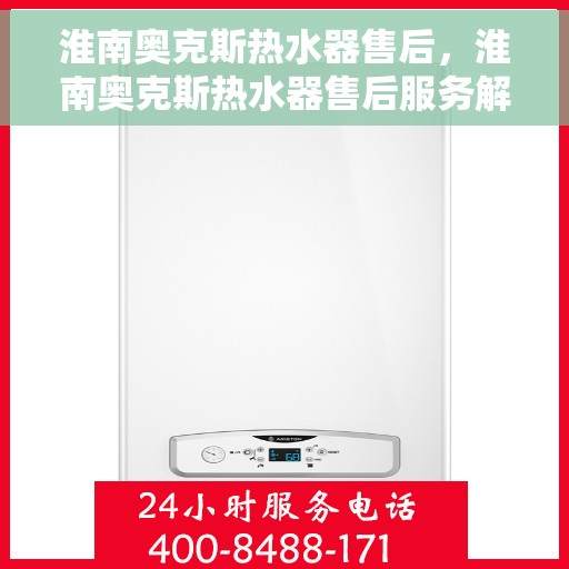 淮南奥克斯热水器售后，淮南奥克斯热水器售后服务解析