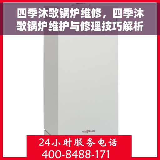 四季沐歌锅炉维修，四季沐歌锅炉维护与修理技巧解析