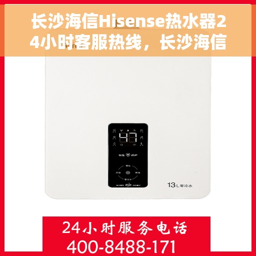 长沙海信Hisense热水器24小时客服热线，长沙海信Hisense热水器全天候客服热线解析