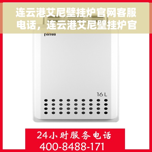 连云港艾尼壁挂炉官网客服电话，连云港艾尼壁挂炉官网客服热线及售后支持服务电话
