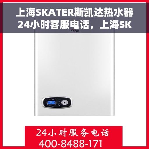 上海SKATER斯凯达热水器24小时客服电话，上海SKATER斯凯达热水器全天候客服热线，贴心服务，随时为您解决热水器问题