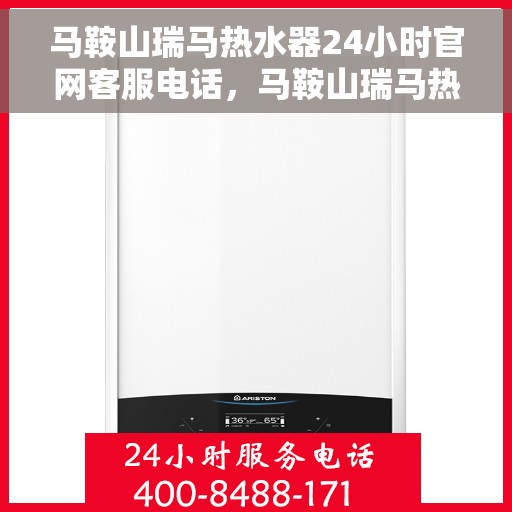 马鞍山瑞马热水器24小时官网客服电话，马鞍山瑞马热水器全天候客服热线及官网联系方式