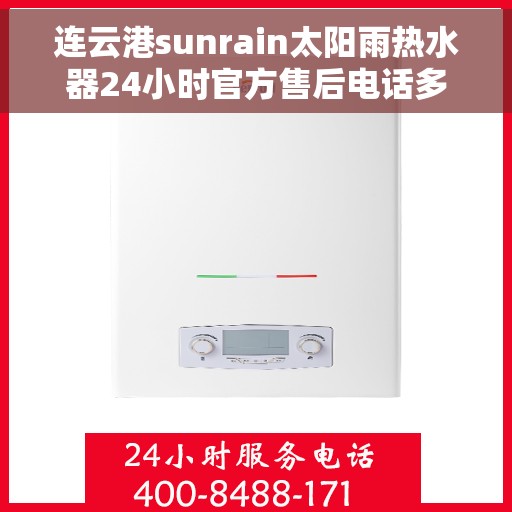 连云港sunrain太阳雨热水器24小时官方售后电话多少，连云港Sunrain太阳雨热水器全天候官方售后电话服务解析