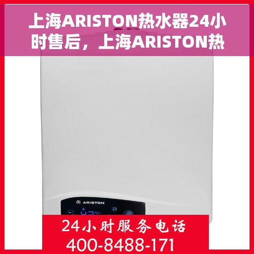 上海ARISTON热水器24小时售后，上海ARISTON热水器全天候售后服务保障