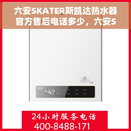 六安SKATER斯凯达热水器官方售后电话多少，六安SKATER斯凯达热水器售后电话及维修服务解析