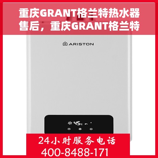 重庆GRANT格兰特热水器售后，重庆GRANT格兰特热水器售后服务解析