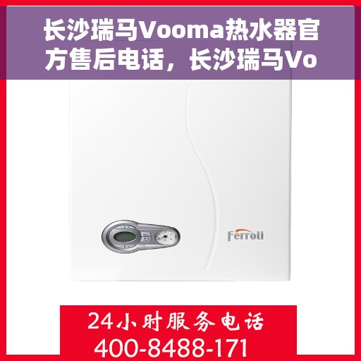 长沙瑞马Vooma热水器官方售后电话，长沙瑞马Vooma热水器官方售后热线及维修服务指南