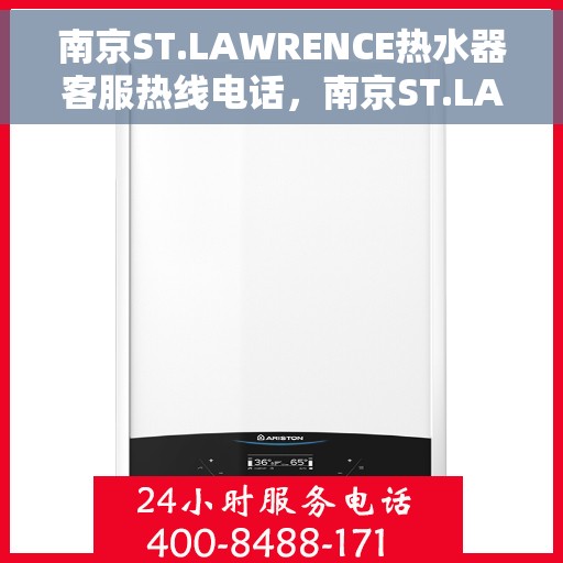 南京ST.LAWRENCE热水器客服热线电话，南京ST.LAWRENCE热水器客服热线电话公布与咨询指南