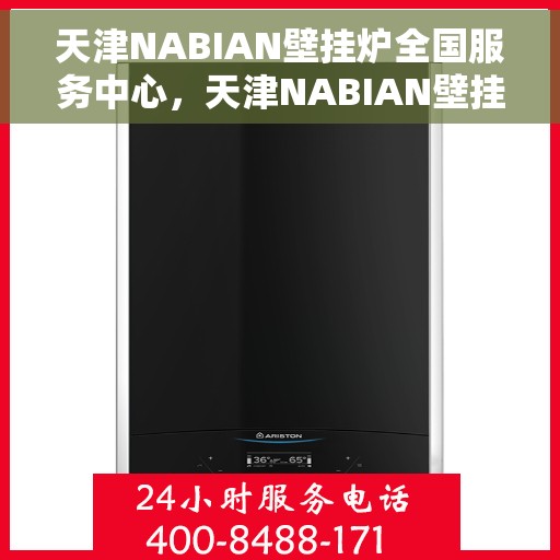 天津NABIAN壁挂炉全国服务中心，天津NABIAN壁挂炉全国服务中心，专业维修与优质服务并行