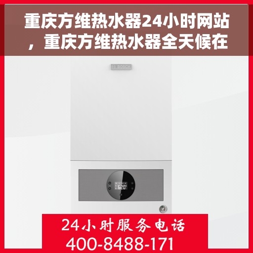 重庆方维热水器24小时网站，重庆方维热水器全天候在线服务网站