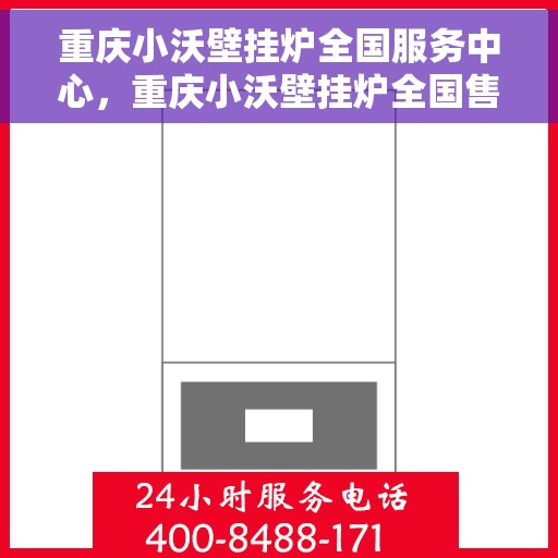 重庆小沃壁挂炉全国服务中心，重庆小沃壁挂炉全国售后服务中心，专业维修，贴心服务