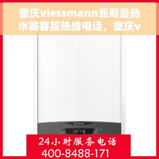 重庆viessmann菲斯曼热水器客服热线电话，重庆viessmann菲斯曼热水器客服热线全攻略，专业解答，一键解决您的疑问！