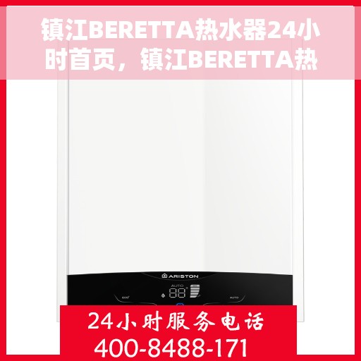 镇江BERETTA热水器24小时首页，镇江BERETTA热水器全天候服务，24小时首页在线支持