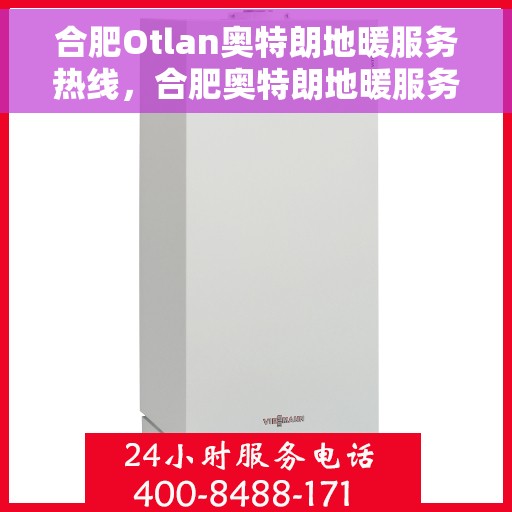 合肥Otlan奥特朗地暖服务热线，合肥奥特朗地暖服务热线，专业解决您的温暖需求