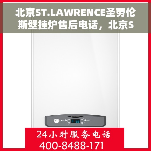 北京ST.LAWRENCE圣劳伦斯壁挂炉售后电话，北京ST.LAWRENCE圣劳伦斯壁挂炉售后服务热线及电话支持指南
