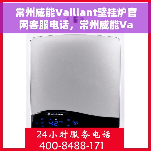 常州威能Vaillant壁挂炉官网客服电话，常州威能Vaillant壁挂炉官方客服热线及售后服务指南