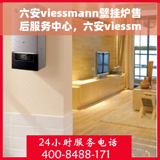 六安viessmann壁挂炉售后服务中心，六安viessmann壁挂炉售后服务中心，专业维修与贴心服务