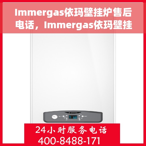 Immergas依玛壁挂炉售后电话，Immergas依玛壁挂炉售后服务热线及电话全解析