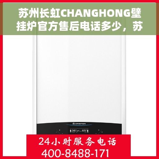 苏州长虹CHANGHONG壁挂炉官方售后电话多少，苏州长虹CHANGHONG壁挂炉售后电话官方查询及维修服务指南