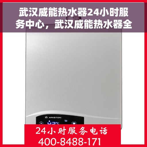 武汉威能热水器24小时服务中心，武汉威能热水器全天候专业服务中心