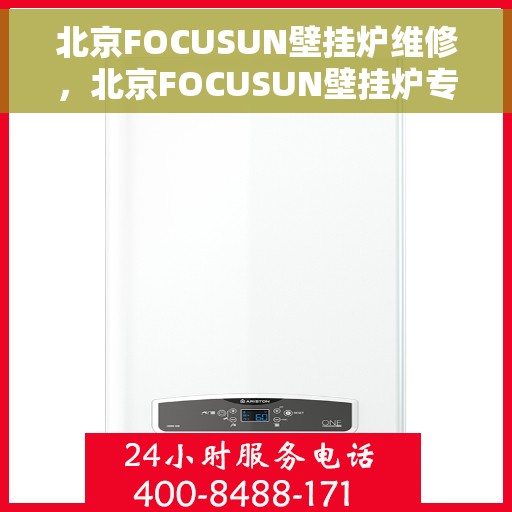 北京FOCUSUN壁挂炉维修，北京FOCUSUN壁挂炉专业维修与保养服务