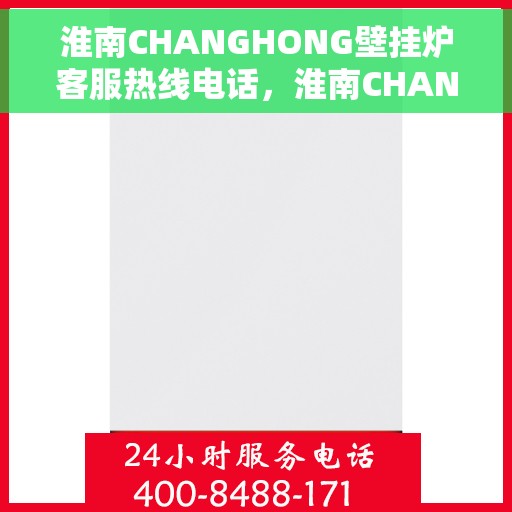 淮南CHANGHONG壁挂炉客服热线电话，淮南CHANGHONG壁挂炉客户服务热线电话