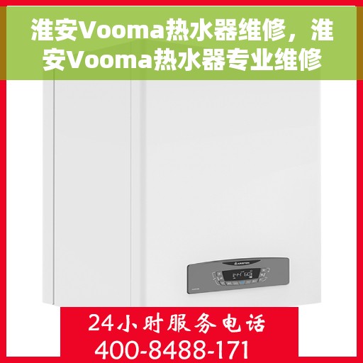 淮安Vooma热水器维修，淮安Vooma热水器专业维修服务