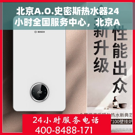 北京A.O.史密斯热水器24小时全国服务中心，北京A.O.史密斯热水器全天候全国服务热线解析