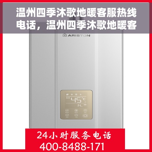 温州四季沐歌地暖客服热线电话，温州四季沐歌地暖客服热线详解