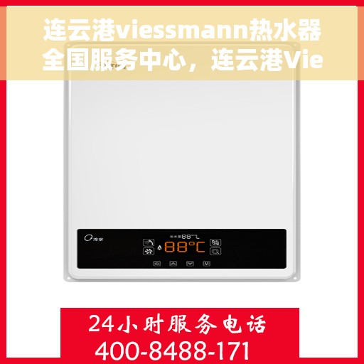 连云港viessmann热水器全国服务中心，连云港Viessmann热水器全国服务中心，专业维修与优质服务一站解决